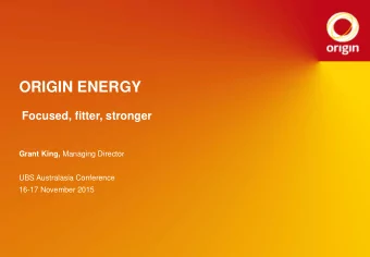 ORIGIN ENERGY  Focused, fitter, stronger Grant King, Managing Director  UBS Australasia Conference