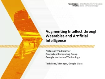 Augmen'ng Intellect through  Wearables and Ar'ficial Intelligence  Professor Thad Starner