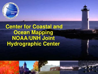 Center for Coastal and  Ocean Mapping  NOAA/UNH Joint  Hydrographic Center  Operations Began ~ Jan