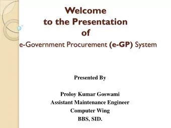 Welcome  to the Presentation  of e-Government Procurement (e-GP) System  Presented By  Proloy Kumar