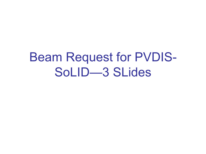 beam request for pvdis solid 3 slides motivation for pvdis