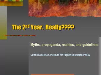 The 2 nd Year.  Really????  Myths, propaganda, realities, and guidelines  Clifford Adelman,