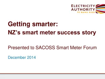 Getting smarter: N Zs smart meter success story  Presented to SACOSS Smart Meter Forum  December
