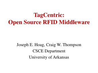 TagCentric:  Open Source RFID Middleware  Joseph E. Hoag, Craig W. Thompson  CSCE Department