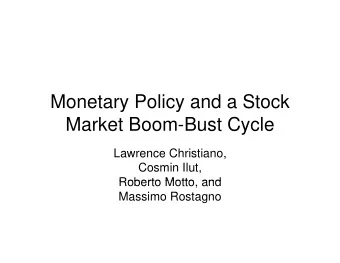 Monetary Policy and a Stock  Market Boom-Bust Cycle  Lawrence Christiano,  Cosmin Ilut,  Roberto