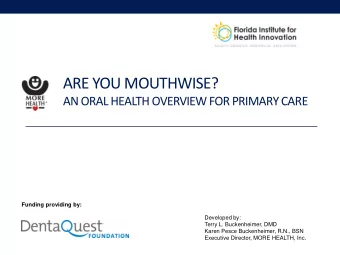 ARE YOU MOUTHWISE?  AN ORAL HEALTH OVERVIEW FOR PRIMARY CARE  Funding providing by:  Developed by: