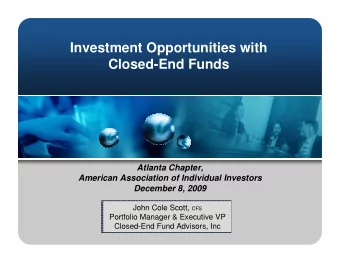 Investment Opportunities with  Closed-End Funds  Atlanta Chapter,  American Association of