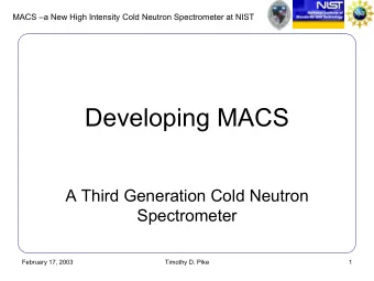 Developing MACS  A Third Generation Cold Neutron  Spectrometer  February 17, 2003  Timothy D. Pike