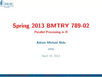 Spring 2013 BMTRY 789-02  Parallel Processing in R  Adrian Michael Nida  DPHS  April 10, 2013