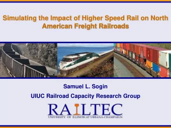 Simulating the Impact of Higher Speed Rail on North  American Freight Railroads  Samuel L. Sogin