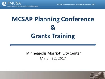MCSAP Planning Conference  &amp;  Grants Training  Minneapolis Marriott City Center  March 22, 2017