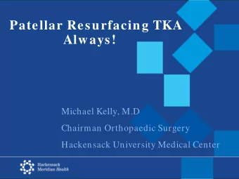 Patellar Resurfacing TKA  Always!  Michael Kelly, M.D  Chairman Orthopaedic Surgery  Hackensack