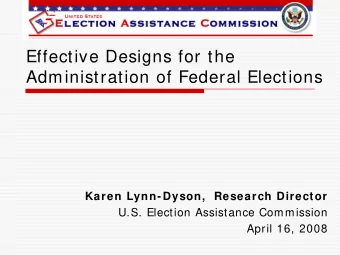 Effective Designs for the  Administration of Federal Elections  Karen Lynn-Dyson,  Research