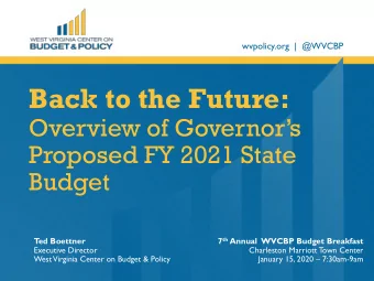 Back to the Future:  Overview of Governors  Proposed FY 2021 State  Budget 7 th Annual  WVCBP