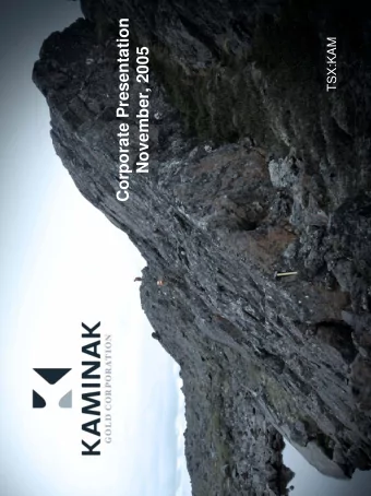 Corporate Presentation  TSX:KAM  November, 2005  Introducing Kaminak Gold Corporation  A new