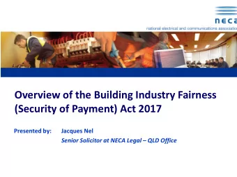 Overview of the Building Industry Fairness  (Security of Payment) Act 2017  Presented by:  Jacques