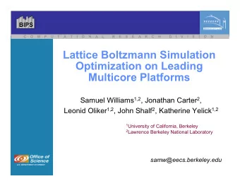 Lattice Boltzmann Simulation  Optimization on Leading  Multicore Platforms Samuel Williams 1,2 ,