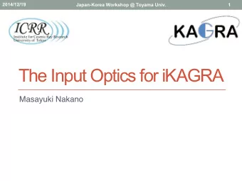 The Input Optics for iKAGRA  Masayuki Nakano  2014/12/19  Japan-Korea Workshop @ Toyama Univ.  2