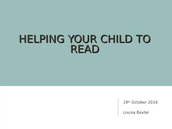 HELPING YOUR CHILD TO  HELPING YOUR CHILD TO  READ  READ 19 th October 2016  Louisa Baxter