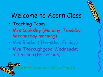 Welcome to Acorn Class  Teaching Team  Mrs Cooksley (Monday, Tuesday,  Wednesday morning)