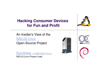 Hacking Consumer Devices  for Fun and Profit  An Insider's View of the  NSLU2-Linux  Open-Source