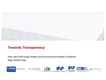 Towards Transparency  How card technology fosters sound economical market conditions  Mag. Robert