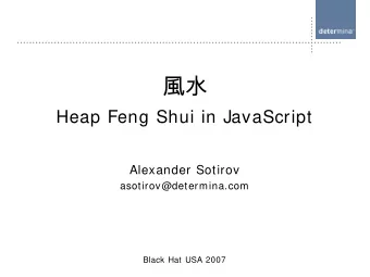 Heap Feng Shui in JavaScript  Alexander Sotirov  asotirov@determina.com  Black Hat USA 2007