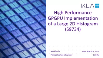 High Performance  GPGPU Implementation  of a Large 2D Histogram  (S9734)  Mark Roulo  Wed, March
