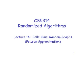 CS5314  Randomized Algorithms  Lecture 14: Balls, Bins, Random Graphs  (Poisson Approximation)  1