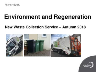 Environment and Regeneration New Waste Collection Service  Autumn 2018  MERTON COUNCIL  Autumn