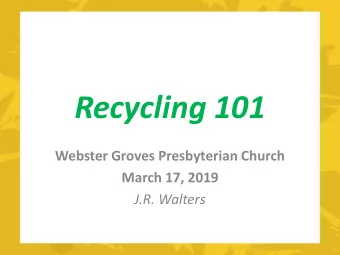 Recycling 101  Webster Groves Presbyterian Church  March 17, 2019  J.R. Walters  The Problem