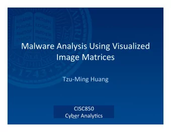Malware Analysis Using Visualized  Image Matrices  Tzu-Ming Huang  CISC850  Cyber Analy@cs  CISC850