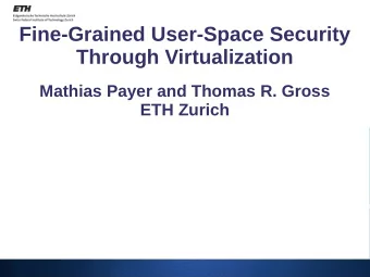 Fine-Grained User-Space Security  Through Virtualization  Mathias Payer and Thomas R. Gross  ETH