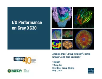 I/O Performance on Cray XC30 Zhengji Zhao 1) , Doug Petesch 2) , David Knaak 2) , and Tina Declerck