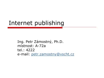 Internet publishing  Ing. Petr Zmostn, Ph.D.  mstnost: A-72a  tel.: 4222  e-mail: