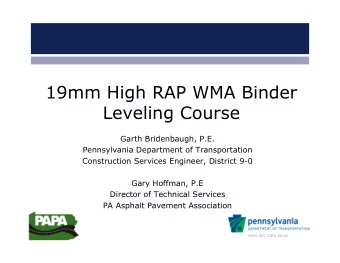 19mm High RAP WMA Binder  Leveling Course  Garth Bridenbaugh, P.E.  Pennsylvania Department of