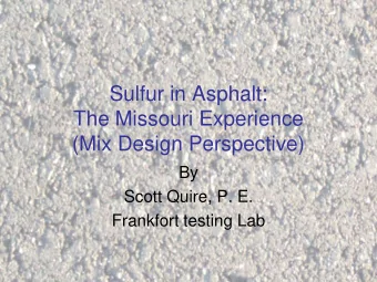 Sulfur in Asphalt:  The Missouri Experience  (Mix Design Perspective)  By  Scott Quire, P. E.