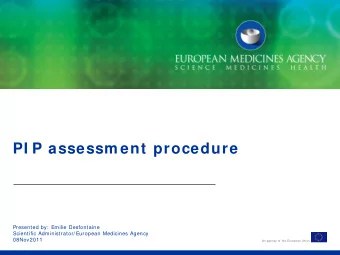 PI P assessm ent procedure  Presented by:  Emilie Desfontaine  Scientific Administrator/ European