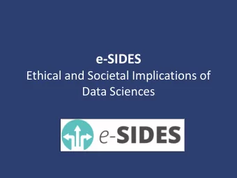 e-SIDES  Ethical and Societal Implications of  Data Sciences  What is e-SIDES?  Horizon 2020