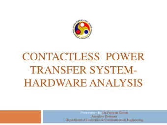 CONTACTLESS  POWER  TRANSFER SYSTEM- HARDWARE ANALYSIS  Presentation By Dr. Praveen Kumar