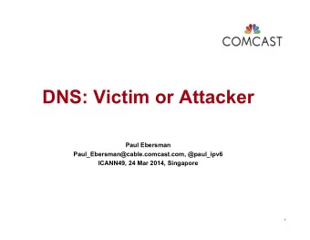 DNS: Victim or Attacker  Paul Ebersman  Paul_Ebersman@cable.comcast.com, @paul_ipv6  ICANN49, 24