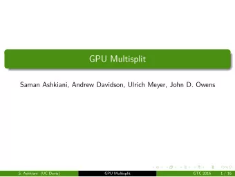 GPU Multisplit  Saman Ashkiani, Andrew Davidson, Ulrich Meyer, John D. Owens  S. Ashkiani (UC