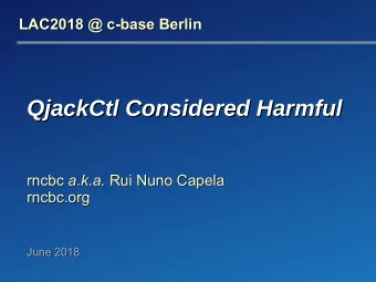 QjackCtl Considered Harmful  QjackCtl Considered Harmful rncbc a.k.a. a.k.a. Rui Nuno Capela  Rui