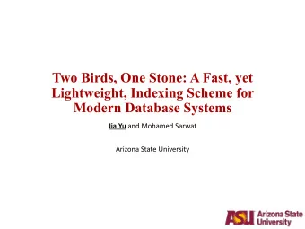 Two Birds, One Stone: A Fast, yet  Lightweight, Indexing Scheme for  Modern Database Systems Jia Yu