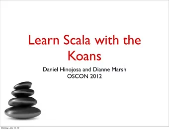 Learn Scala with the  Koans  Daniel Hinojosa and Dianne Marsh  OSCON 2012  Monday, July 16, 12