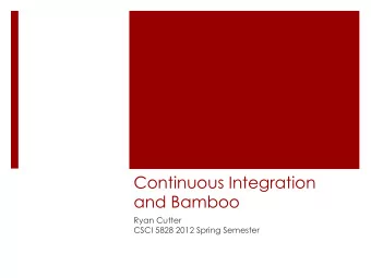 Continuous Integration  and Bamboo  Ryan Cutter  CSCI 5828 2012 Spring Semester  Agenda  What