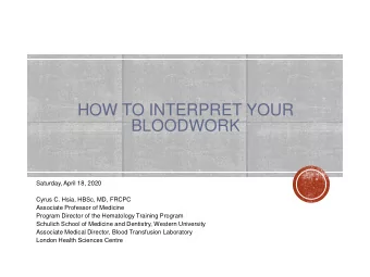 HOW TO INTERPRET YOUR BLOODWORK  Saturday, April 18, 2020  Cyrus C. Hsia, HBSc, MD, FRCPC