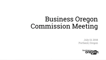 Business Oregon  Commission Meeting  July 13, 2018  Portland, Oregon  Welcome, Introductions, and