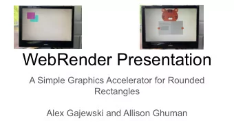 WebRender Presentation  A Simple Graphics Accelerator for Rounded  Rectangles  Alex Gajewski and