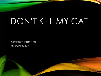 DONT KILL MY CAT  Charles F. Hamilton  @MrUn1k0d3r  0x01 - Whoami  Sr Security consultant at